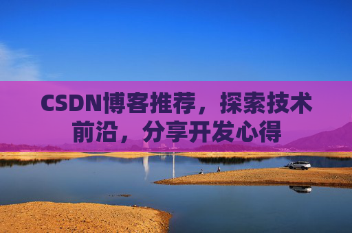 CSDN博客推荐，探索技术前沿，分享开发心得